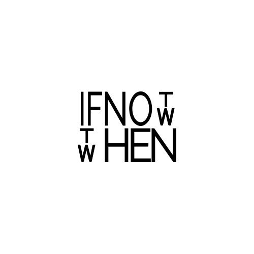 If Not Now Then When